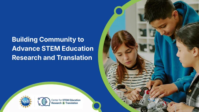 A group of young individuals is collaborating on a robotics project with wire and motor components. The left side of the image displays a blue panel with text: "Building Community to Advance STEM Education Research and Translation." Logos for NSF and the Center for STEM Education Research & Translation are also shown.