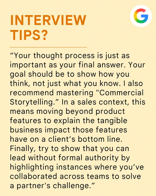 Interview tips? “Your thought process is just as important as your final answer. Your goal should be to show how you think, not just what you know. I also recommend mastering "Commercial Storytelling.” In a sales context, this means moving beyond product features to explain the tangible business impact those features have on a client’s bottom line. Finally, try to show that you can lead without formal authority by highlighting instances where you’ve collaborated across teams to solve a partner's challenge.”