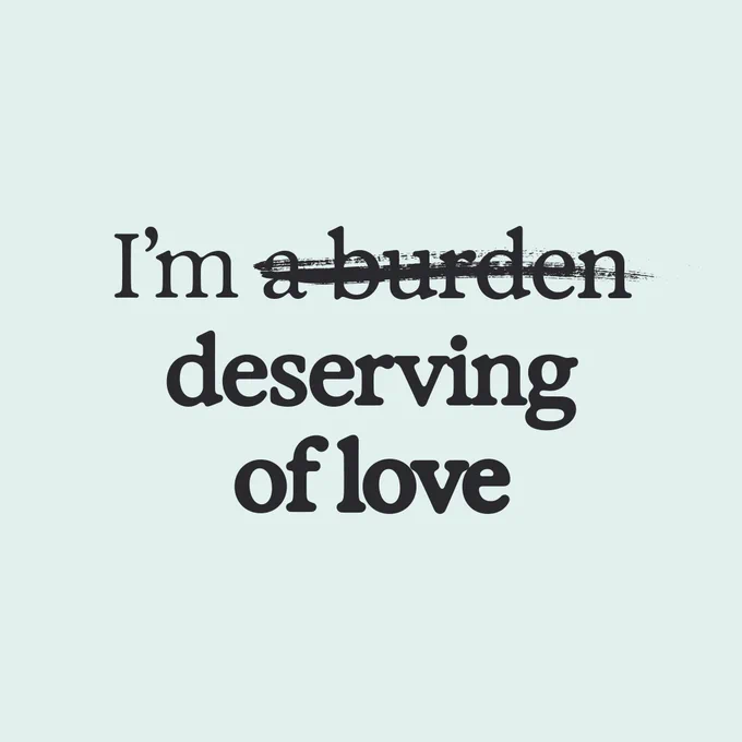 The image shows text with the phrase "I'm a burden" crossed out, leaving the words "deserving of love" visible.