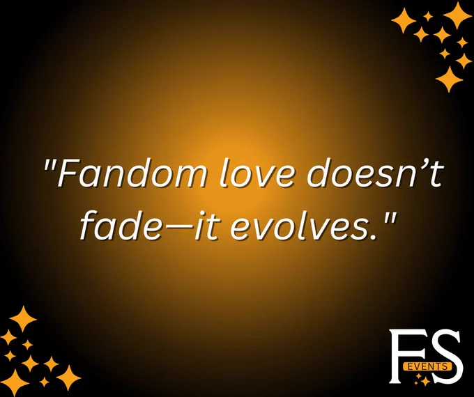  "Fandom love doesn’t fade—it evolves."