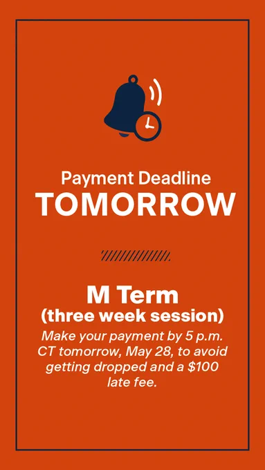 Payment Deadline Tomorrow for Summer M Term (three-week session). Make your payment by 5 p.m. CT tomorrow, May 28, to avoid getting dropped and a $100 late fee.