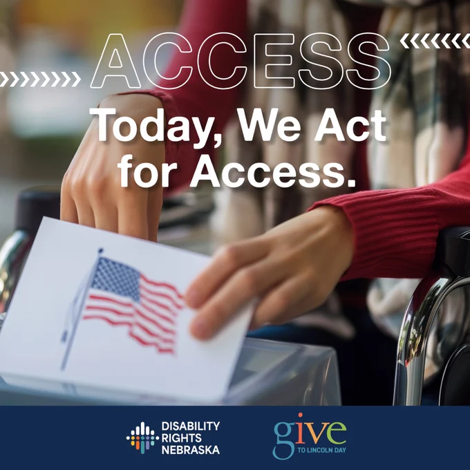 Alt text: Graphic showing a person using a wheelchair placing a ballot with an American flag into a voting box. Large text reads “ACCESS” and “Today, We Act for Access.” Disability Rights Nebraska and Give to Lincoln Day logos appear at the bottom.