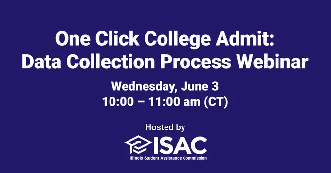 One Click College Admit: Data Collection Process Webinar
Wednesday, June 3, 10:00 – 11:00 am (CT)
Hosted by ISAC, Illinois Student Assistance Commission
