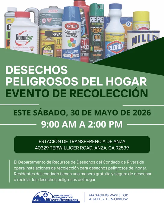 Folleto verde que promociona un evento de recolección de residuos peligrosos domésticos. El texto dice: «Este sábado, 30 de mayo de 2026, de 9:00 a. m. a 2:00 p. m.» en la Estación de transferencia de Anza, 40329 Terwilliger Road, Anza, CA 92539. La parte superior del folleto muestra diversos artículos de residuos peligrosos domésticos, incluyendo pintura en aerosol, productos de limpieza, pesticidas y fluidos automotrices. El pie de página incluye el logotipo del Departamento de Recursos de Residuos del Condado de Riverside y el lema «Gestionando residuos para un mañana mejor».