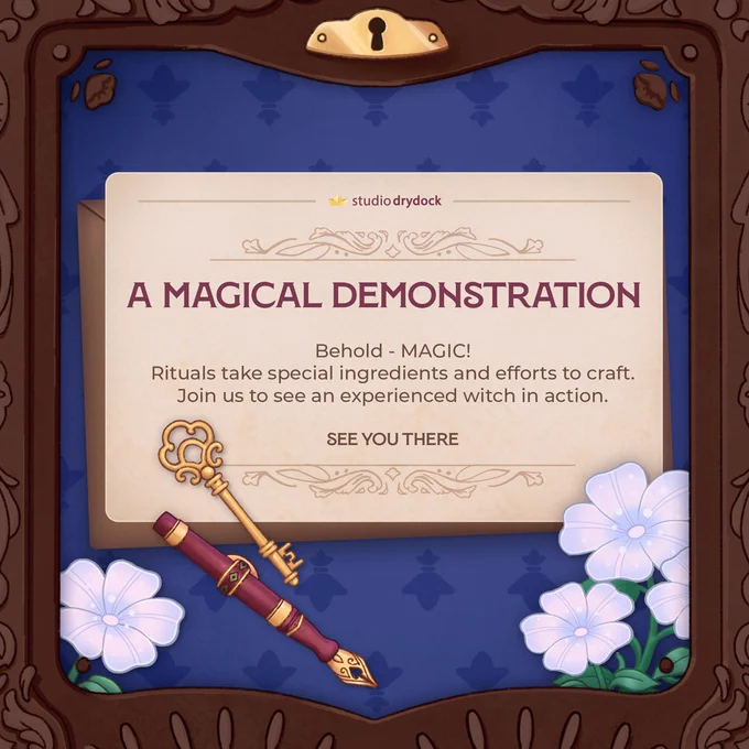 The image illustrated - there is a beige paper invitation, on top of a light brown envelope, a light maroon fountain pen, and an elegant gold key. The background is royal blue with a subtle diamond-esc pattern, and a scatter of lush moon flowers. The border of the page resembles a writing desk made of wood - there are abstract strokes, and little flowers decorating it.

The text reads: A MAGICAL DEMONSTRATION. Behold - MAGIC! Rituals take special ingredients and efforts to craft. Join us to see an experienced witch in action. SEE YOU THERE. 