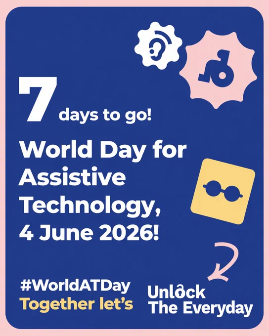 Graphic with a dark blue background announcing “7 days to go!” until World Day for Assistive Technology on 4 June 2026. The design includes white and yellow text, the hashtag #WorldATDay, and the Unlock The Everyday campaign logo and slogan “Together let’s Unlock The Everyday.” Decorative icons representing assistive technology, including an ear and glasses, appear in white, pink, and yellow.