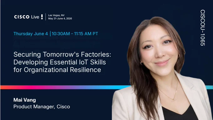 Smiling Asian woman, Mai Vang, Product Manager at Cisco. Event: Cisco Live!, Las Vegas, NV, May 31-June 4, 2026. Topic: Securing Tomorrow's Factories: Developing Essential IoT Skills for Organizational Resilience. Thursday June 4, 10:30AM - 11:15 AM PT. CISCOU-1065.