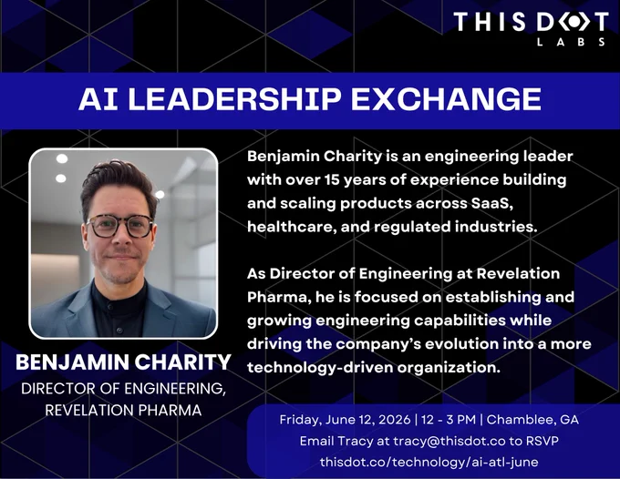 Alt text: **Promotional graphic for a This Dot Labs AI Leadership Exchange event featuring a headshot of Benjamin Charity, Director of Engineering at Revelation Pharma. The graphic highlights his 15  years of experience building and scaling products across SaaS, healthcare, and regulated industries, as well as his focus on growing engineering capabilities and advancing technology initiatives. Event details include June 12, 2026, from 12–3 PM in Chamblee, Georgia, with RSVP information and a link to learn more.**
