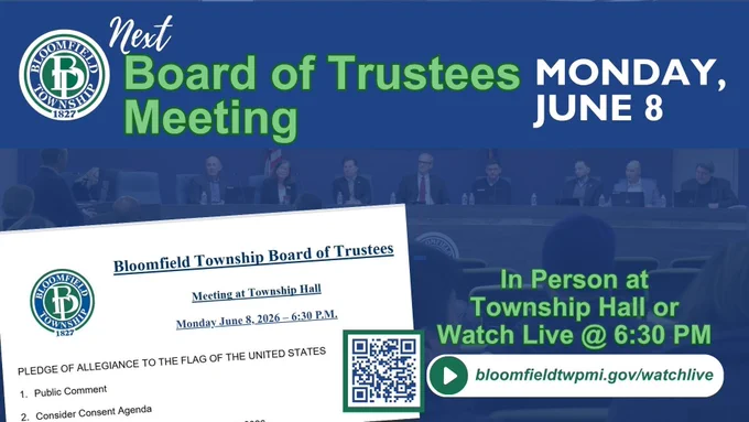 Notice of next Board of Trustees meeting on Monday, June 8 at Township Hall at 6:30 p.m. Or watch live at bloomfieldtwpmi.gov/watchlive.