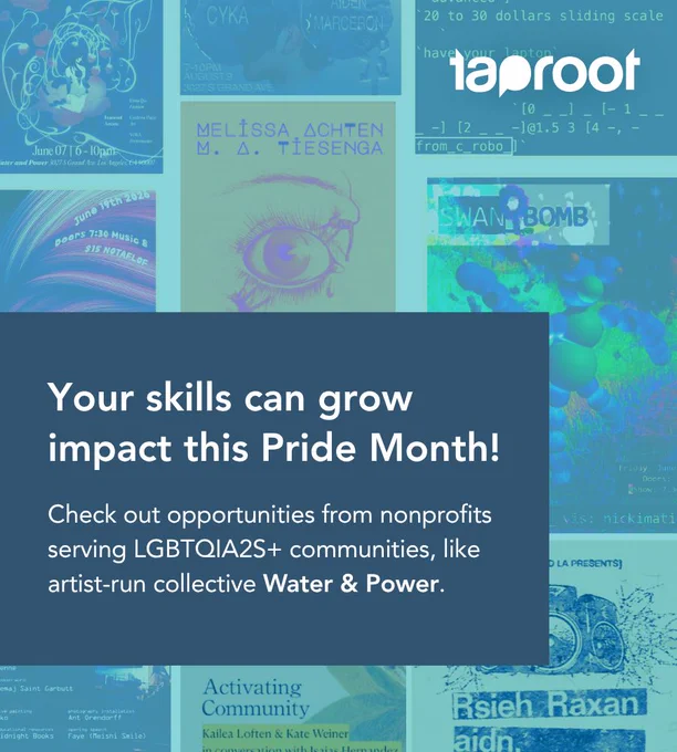 Background contains images of event posters. Text over the background reads "Your skills can grow impact this Pride Month! Check out opportunities from nonprofits serving LGBTWIA2S  communities, like artist-run collective Water & Power." Taproot logo is visible.