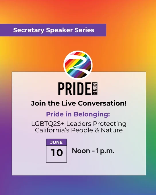 The image features a colorful gradient background with the text "Secretary Speaker Series" in a purple banner at the top. Below is a circular logo with rainbow stripes and the text "Pride Month." The main text reads "Join the Live Conversation! Pride in Belonging: LGBTQ2S  Leaders Protecting California's People & Nature." The event date and time, "June 10, Noon - 1 p.m.," are prominently displayed in a purple and white box.
