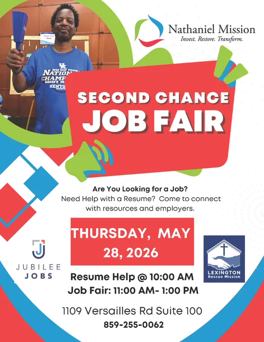 Second Chance Job Fair flyer: Nathaniel Mission logo. Are you looking for a job? Need help with a resume? Come to connect with resources and employers. Thursday, May 28, 2026. Resume help at 10 a.m. Job Fair 11 a.m. to 1 p.m. 1109 Versailles Road, Suite 100. Phone 859-255-0062. Jubilee Jobs logo. Lexington Rescue Mission logo.