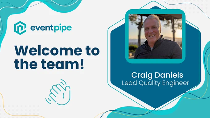 Welcome to the EventPipe team! Craig Daniels, Lead Quality Engineer