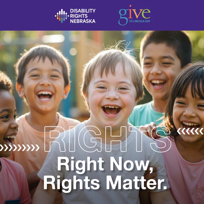 Alt text: Graphic for Disability Rights Nebraska and Give to Lincoln Day featuring a group of smiling children outdoors. Large text reads, “RIGHTS Right Now, Rights Matter.” The Disability Rights Nebraska and Give to Lincoln Day logos appear at the top on a purple banner.