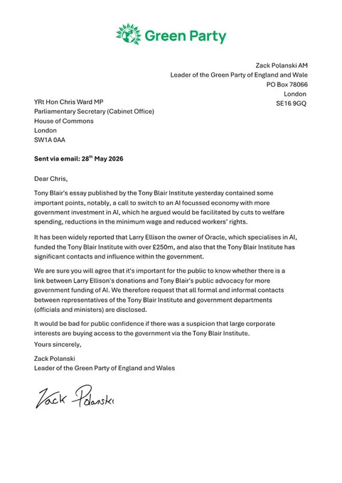 Dear Chris, 
Tony Blair's essay published by the Tony Blair Institute yesterday contained some 
important points, notably, a call to switch to an AI focussed economy with more 
government investment in AI, which he argued would be facilitated by cuts to welfare 
spending, reductions in the minimum wage and reduced workers’ rights. 


It has been widely reported that Larry Ellison the owner of Oracle, which specialises in AI, 
 
funded the Tony Blair Institute with over £250m, and also that the Tony Blair Institute has 
significant contacts and influence within the government. 
We are sure you will agree that it's important for the public to know whether there is a 
link between Larry Ellison's donations and Tony Blair's public advocacy for more 
government funding of AI. We therefore request that all formal and informal contacts 
between representatives of the Tony Blair Institute and government departments 
(officials and ministers) are disclosed. 
It would be bad for public confidenc