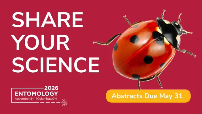 The graphic includes white text on a red background that says, “Share Your Science.” There is also the Entomology 2026 logo, an image of a ladybug, and a yellow call-out box that reads, “Abstracts Due May 31