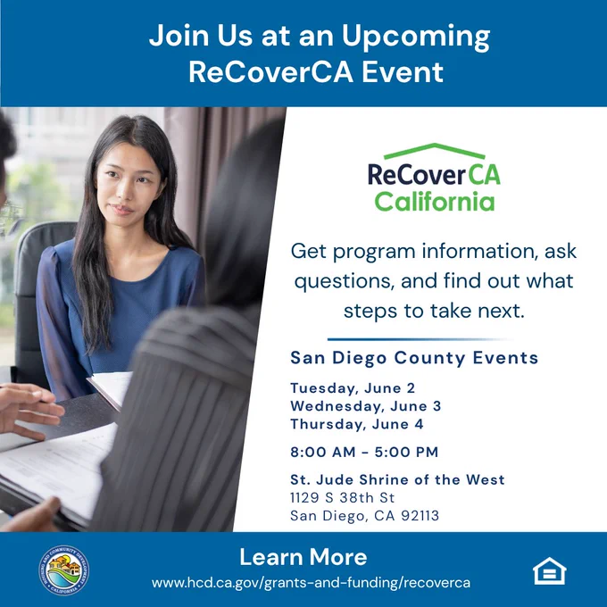 Join us at an upcoming informational event to learn who may qualify for ReCoverCA, what assistance is available, and where to get help.

Residents can stop by to learn about the program, ask questions, and get help with next steps.

San Diego County Events

Tuesday, June 2
Wednesday, June 3
Thursday, June 4

8:00 AM – 5:00 PM

St. Jude Shrine of the West
1129 S 38th St
San Diego, CA 92113
