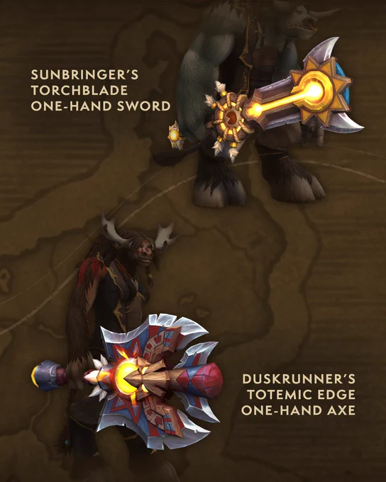 To the top left of the image, there\u2019s text that says, \u201CSunbringer\u2019s Torchblade One-Hand Sword.\u201D The tauren model next to the text has a sword with a sun icon at the top, with other tauren elements at the hilt. The core of the sword glows gold, as if An\u2019she herself blessed this sword. To the bottom right, there\u2019s text that says, \u201CDuskrunner\u2019s Totemic Edge One-Hand Axe,\u201D and the tauren model to the left of the text has an axe with silver metal blades, painted with red and blue accents and a glowing center core in her hand. The background is a brown version of the world map.