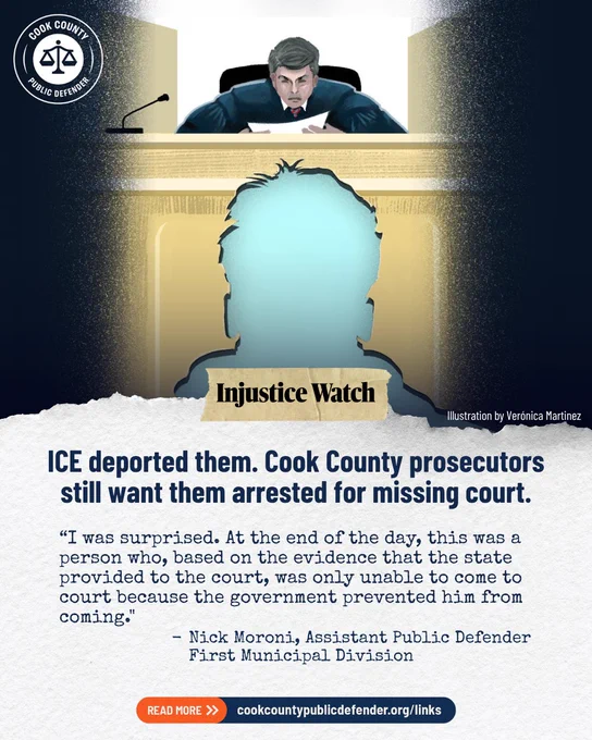 Illustration of a judge reading an order to a person who has been cut out of the picture, but their outline remains. A headline from "Injustice Watch" that reads, "ICE deported them. Cook County prosecutors still want them arrested for missing court." and then a quote from Assistant Public Defender, Nick Moroni that reads, "I was surprised. At the end of the day, this was a person who, based on the evidence that the state provided to the court, was only unable to come to court because the government prevented him from coming."