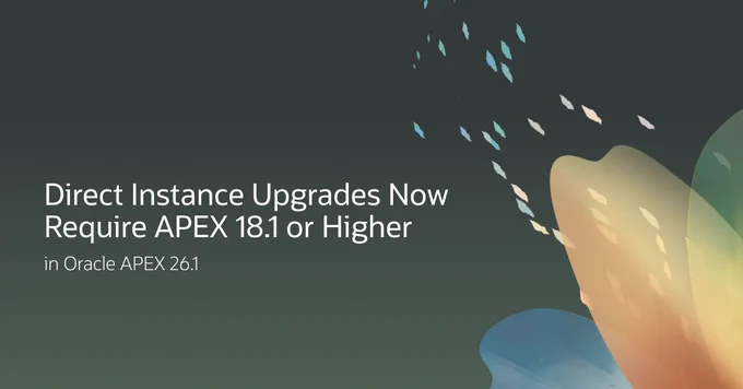 Direct Instance Upgrades Now Require APEX 18.1 or Higher in Oracle APEX 26.1.