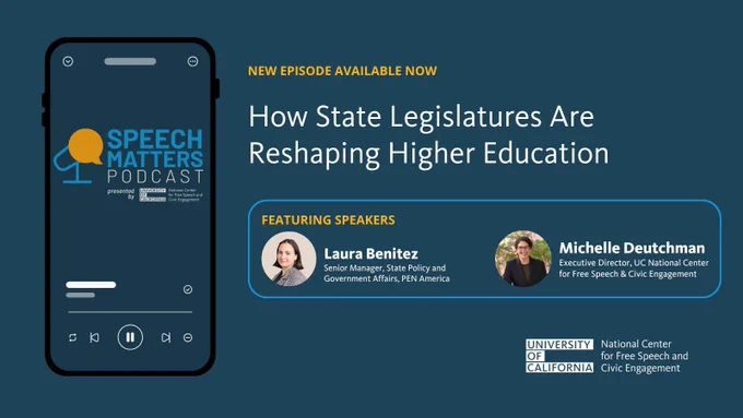 Graphic promoting the "Speech Matters Podcast" from the University of California National Center for Free Speech and Civic Engagement. The episode is titled “How State Legislatures Are Reshaping Higher Education.” The left side of the image has a smart phone with the SpeechMatters logo displayed  above a podcast player and the right side has the episode name and speaker information with placeholder profile icons on a dark blue background. 