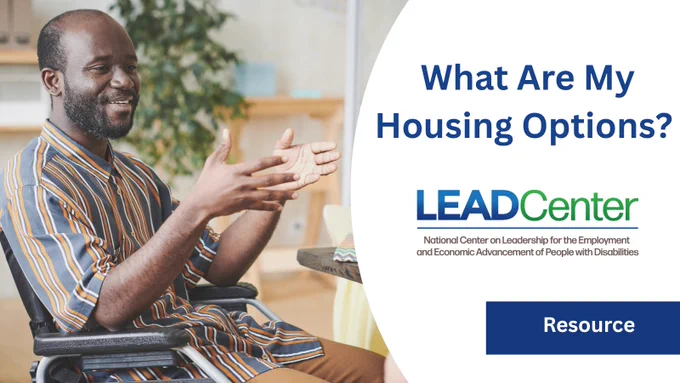 A promotional graphic featuring a man who uses a wheelchair, smiling, and gesturing during a conversation at a table. Text reads: “What Are My Housing Options?” The graphic includes the National Center on Leadership for the Employment and Economic Advancement of People with Disabilities (LEAD Center) logo and a tag labeled “Resource.”