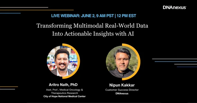LIVE WEBINAR: JUNE 2, 9 AM PST | 12 PM EST, "Transforming Multimodal Real-World Data  Into Actionable Insights with AI." Speakers: Aritro Nath, PhD, Asst. Prof., Medical Oncology & Therapeutics Research City of Hope National Medical Center, and Nipun Kakkar, Customer Success Director DNAnexus.