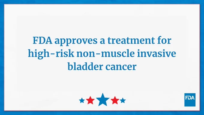 FDA announcement that reads FDA approves a treatment for high-risk non-muscle invasive bladder cancer

