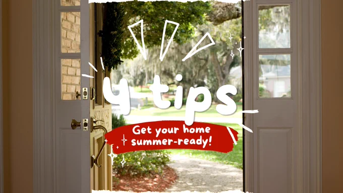 Door to a home opens to the outside. Words say, \"4 tips\" and \"Get your home summer-ready\".
