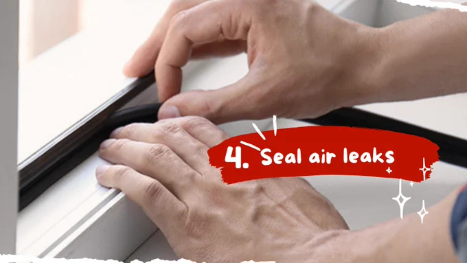 Hands shown using weatherstripping on window. Words say, \" 4. Seal air leaks.\"