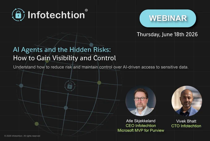  Thursday, 18 June  16:00 CEST Infotechtion exclusive webinar: 
AI Agents and the Hidden Risks: How to Gain Visibility and Control, featuring industry experts Atle Skjekkeland and Vivek Bhatt