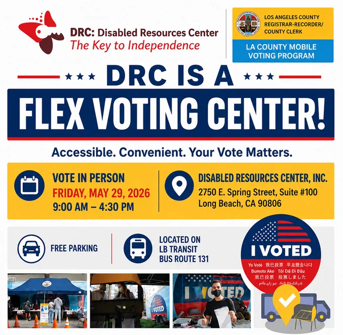  Alt Text: Graphic announcing that the Disabled Resources Center, Inc. is a Flex Voting Center in partnership with the LA County Mobile Voting Program. The flyer includes voting hours of 9:00 AM to 4:30 PM on Friday, May 29, 2026, the DRC address in Long Beach, icons for free parking and public transit access, and photos of accessible mobile voting operations and voters participating.
