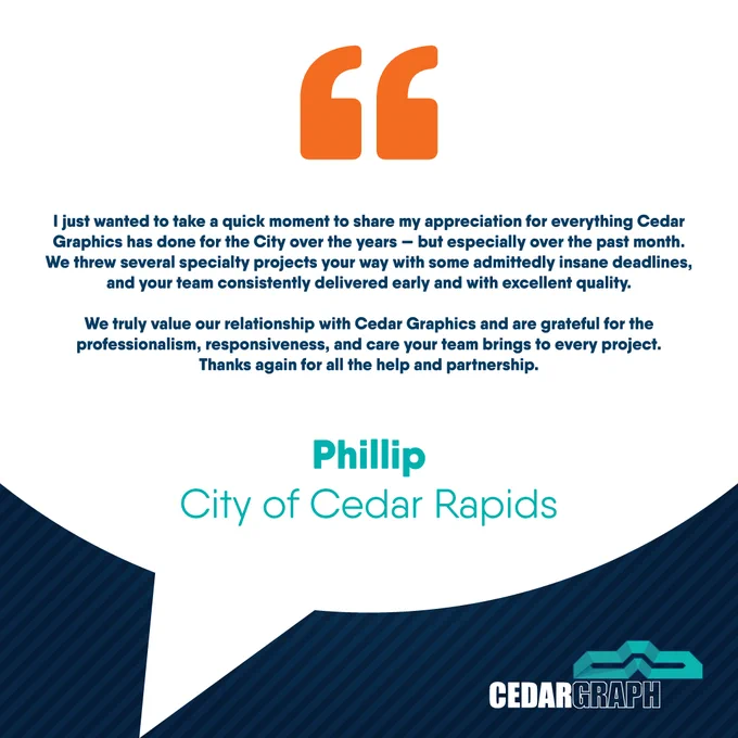Phillip, City of Cedar Rapids, praises Cedar Graphics for professionalism, responsiveness and timely, high-quality work.