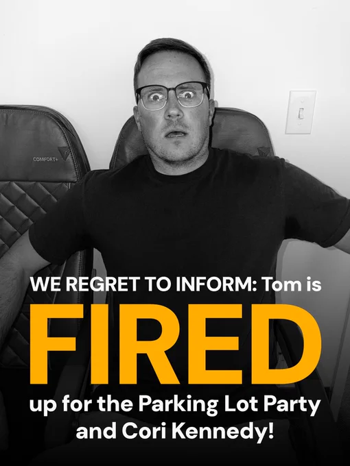 A man looks shocked and stares directly into the camera. Text on the image reads: "WE REGRET TO INFORM: Tom is FIRED up for the Parking Lot Party and Cori Kennedy!"