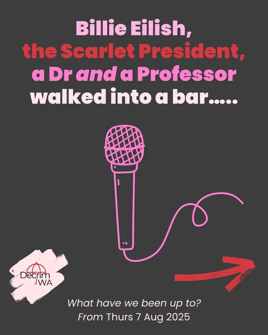 Black background, pink, red and blush writing.
Heading: "Billie Eilish, the Scarlet President, a Dr and a Professor walked into a bar….."
Cartoon outline of a microphone.
DecrimWA logo with pink sketched background left hand corner.
Subheading centre bottom: "What have we been up to? From Thursday 7 August 2025".
Red sketched arrow on right hand bottom corner leading to next slide