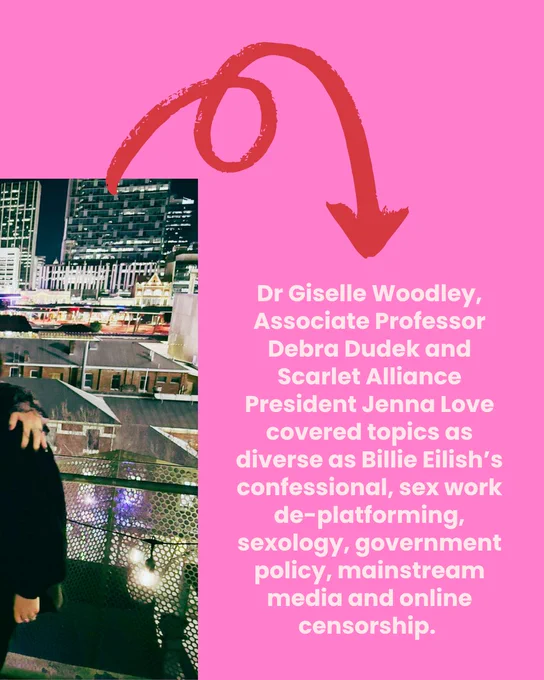 Pink background slide with red sketched arrow drawing the viewer from the photo to the statement:

Dr Giselle Woodley, Associate Professor Debra Dudek and Scarlet Alliance President Jenna Love covered topics as diverse as Billie Eilish’s confessional, sex work de-platforming, sexology, government policy, mainstream media and online censorship. 