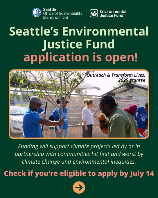 Dark green flyer reading “Seattle’s Environmental Justice Fund application is open,” above a photo of people planting trees. The flyer explains that funding will support climate projects led by communities hit first and worst by climate change, and invites people to see if they are eligible to apply before July 14. 