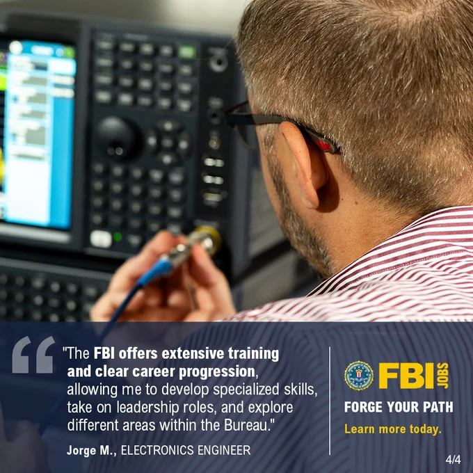 Man viewed from behind working with equipment at a control panel. The FBI offers extensive training and clear career progression, allowing me to develop specialized skills, take on leadership roles, and explore different areas within the. Jorge M. Electronics Engineer. Man wearing gloves assembling a drone in a lab with a whiteboard in the background. Forge Your Path. Learn more today. FBI Jobs logo.