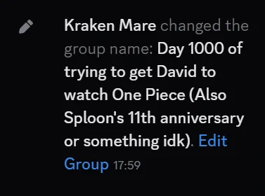 Kraken Mare changed the group name: Day 1000 of trying to get David to watch One Piece (Also Sploon's 11th anniversary or something idk)