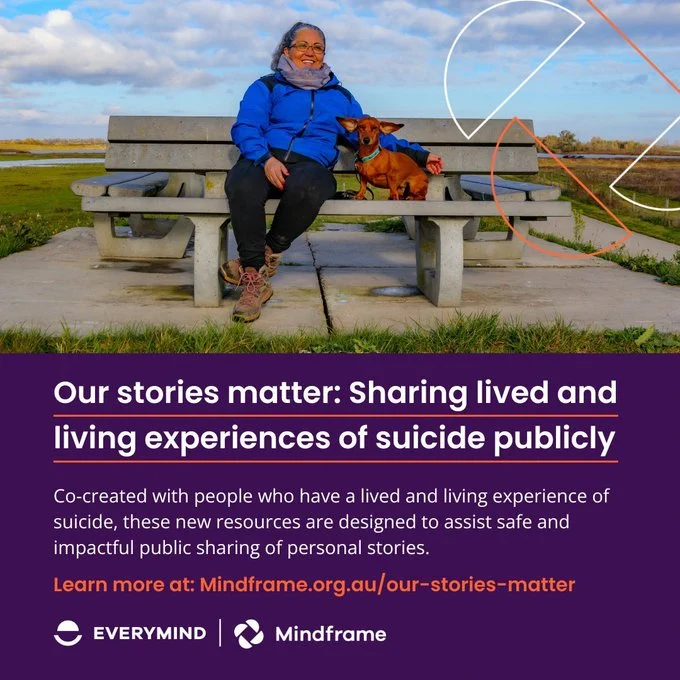 Social media tile.
Image shows a woman and her dog taking a break from a walk, sitting on a bench seat.
Text reads:
Our stories matter: Sharing lived and living experiences of suicide publicly.
Co-created with people who have a lived and living experience of suicide, these new resources are designed to assist safe and impactful sharing of personal stories.
Learn more at: mindframe.org.au/our-stories-matter