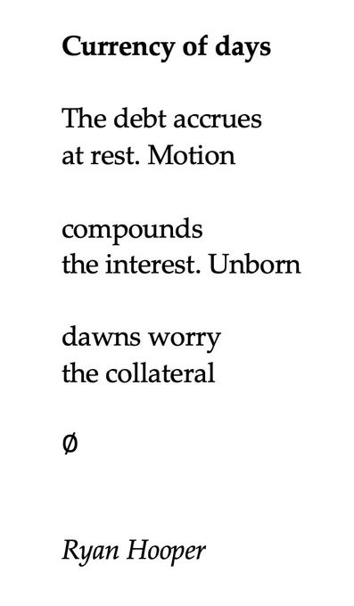 Currency of days

The debt accrues
at rest. Motion

compounds the interest. Unborn

dawns worry
the collateral

∅