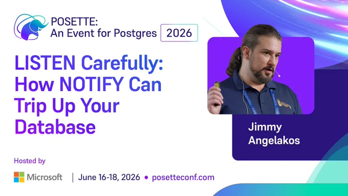 Promotional graphic for POSETTE: An Event for Postgres 2026. Session title reads ‘LISTEN Carefully: How NOTIFY Can Trip Up Your Database.’ Speaker name Jimmy Angelakos is shown. Hosted by Microsoft. June 16–18, 2026. posetteconf.com.