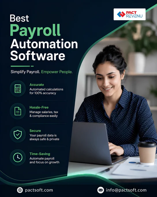 Alt Text:

A professional promotional poster for PACT REVENU Payroll Automation Software featuring a smiling young businesswoman working on a laptop in a modern office environment. The design uses a dark blue and green gradient theme with clean corporate styling. Large bold text on the left reads “Best Payroll Automation Software” with the tagline “Simplify Payroll. Empower People.” Below are highlighted features with matching icons: Accurate automated calculations for 100% accuracy, Hassle-Free salary, tax and compliance management, Secure payroll data protection, and Time-Saving payroll automation for business growth. The PACT REVENU logo appears at the top right corner. At the bottom, the poster includes the website pactsoft.com and email address info@pactsoft.com. The overall design gives a modern HR tech, payroll management, and business automation feel suitable for social media marketing and corporate branding.