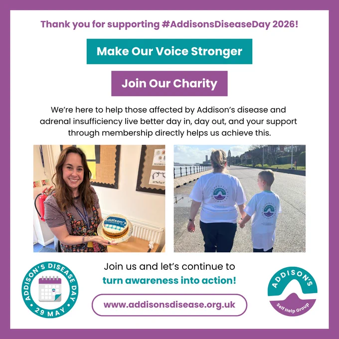 Closing graphic for Addison's Disease Day 2026 thanking supporters and encouraging people to join the Addison's Disease Self-Help Group charity. 

Tagline: 'Make Our Voice Stronger. Join Our Charity.' 

Two photos show supporters: one woman holding an Addison's Afternoon Tea cake, and a mother and child walking together wearing Supporting Addison's t-shirts. 

Encourages membership to help turn awareness into action.

Includes the Addison’s Disease Day 29 May and the Addison’s Disease Self-Help Group logos. Website: addisonsdisease.org.uk. Hashtag: #AddisonsDiseaseDay.