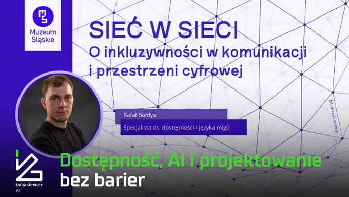 Sieć w sieci. O inkluzywności i przestrzeni cyfrowej. Dostępność, AI i projektowanie bez barier. Rafał Bołdys. Specjalista ds dostępności i języka migowego.