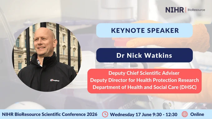 Dr Nick Watkins, Deputy Chief Scientific Adviser, speaking at NIHR BioResource Scientific Conference 2026 online on June 17, 9:30 to 12:30.