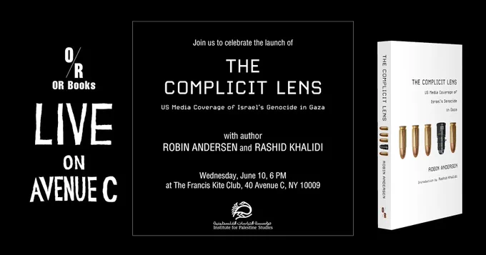 OR Books, LIVE ON AVENUE C

Join us to celebrate the launcg of THE COMPLICIT LENS
US Media Coverage of Israel's Genocide in Gaza 

with author 
ROBIN ANDERSEN and RASHID KHALIDI

Wednesday, June 10, 6 PM 
at The Francis Kite Club, 40 Avenue C, NY 10009 

Institute for Palestine Studies
