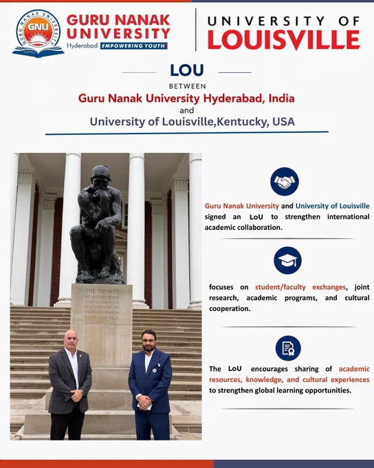 ✨ **LOU Signing Ceremony** ✨

Guru Nanak University Hyderabad proudly announces the signing of a landmark Letter of Understanding (LOU) with the University of Louisville, USA, marking a significant milestone in advancing global academic collaboration. This strategic partnership reflects GNU’s commitment to providing international exposure and world-class learning opportunities for students and faculty.

The agreement was formally signed on 26 May 2026 by Dr. H. S. Saini, Vice Chancellor of Guru Nanak University, during his visit to the United States. The ceremony took place in the presence of Dr. Paul Hofmann, Associate Vice Provost for International Affairs at the University of Louisville, and Dr. Kiran Palla, Dean of International Relations at GNU. As part of the visit, Dr. Saini and the university delegation also explored advanced research labs, innovation centers, and state-of-the-art facilities, strengthening the foundation for future collaboration.