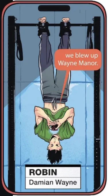 Panel from Batman (2025) #10. The Panel is in the shape of a phone screen. Damian Wayne is hanging upside down from a pull up bar. He writes "we blew up Wayne Manor." the panel is labelled "Robin Damian Wayne"