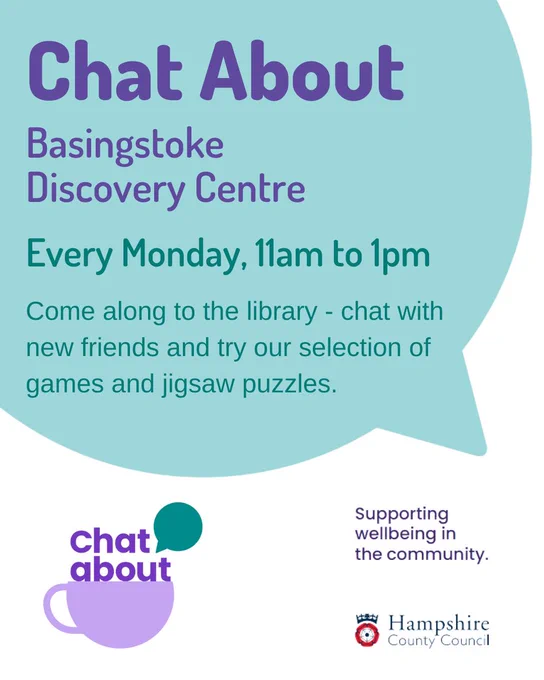 Poster for 'Chat About' event at Basingstoke Discovery Centre. Text reads: “Every Monday 11am to 1pm. Come along to the library – chat with new friends and try our selection of games and jigsaw puzzles.” Chat About logo. Hampshire County Council logo.